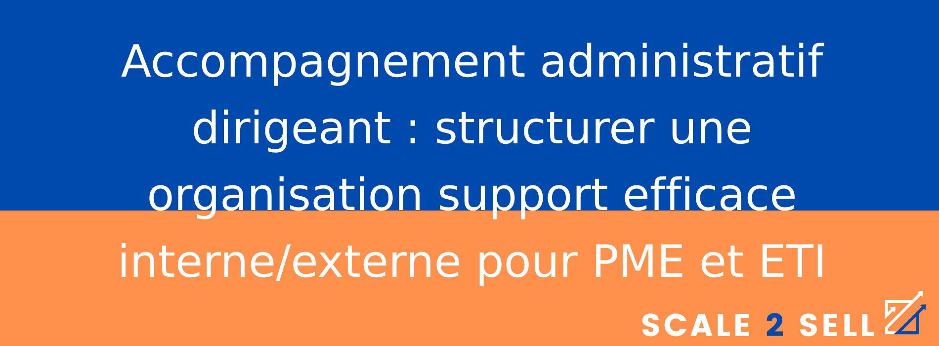 Accompagnement administratif dirigeant : structurer une organisation support efficace interne/externe pour PME et ETI