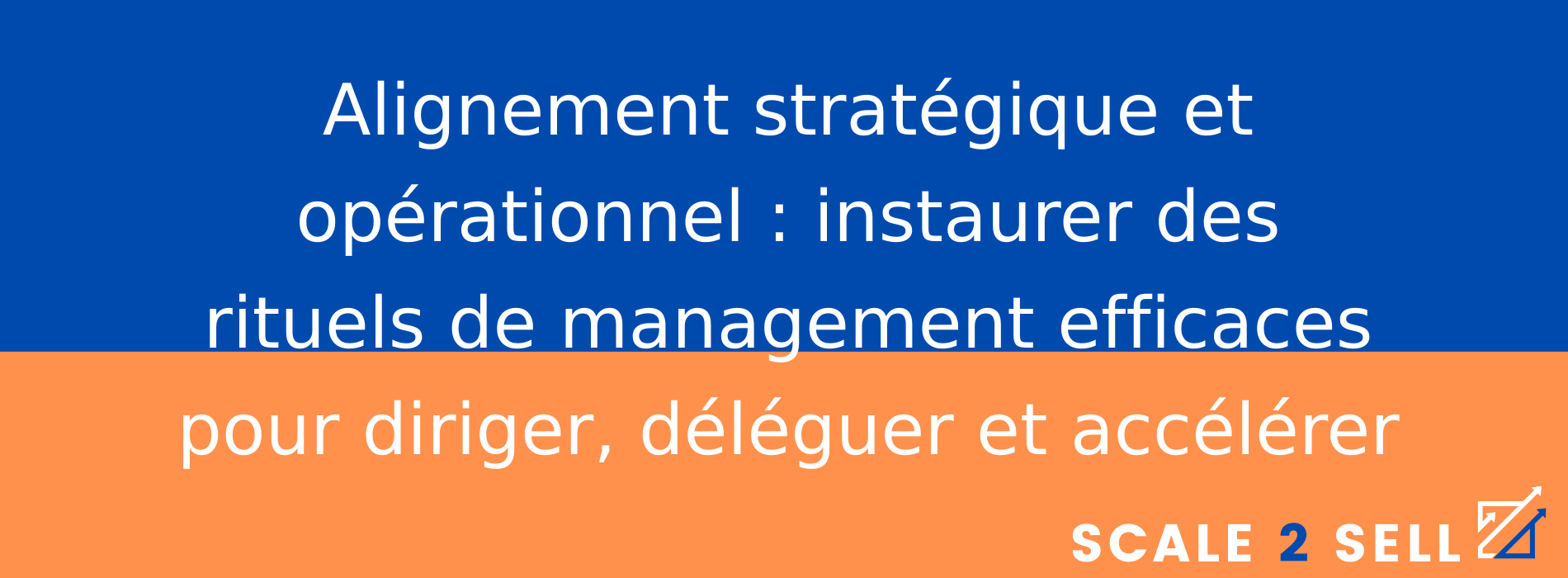 Alignement stratégique et opérationnel : instaurer des rituels de management efficaces pour diriger, déléguer et accélérer