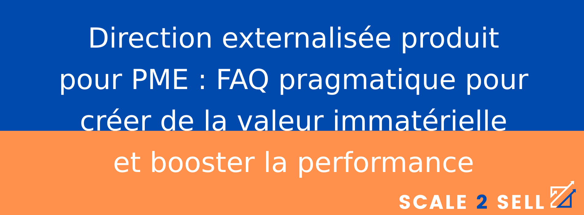 Direction externalisée produit pour PME : FAQ pragmatique pour créer de la valeur immatérielle et booster la performance