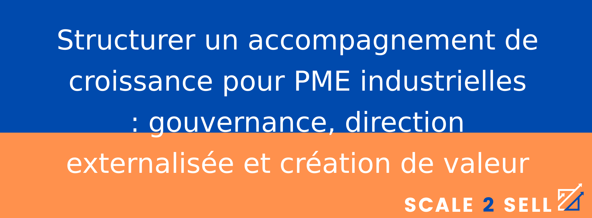 Structurer un accompagnement de croissance pour PME industrielles : gouvernance, direction externalisée et création de valeur