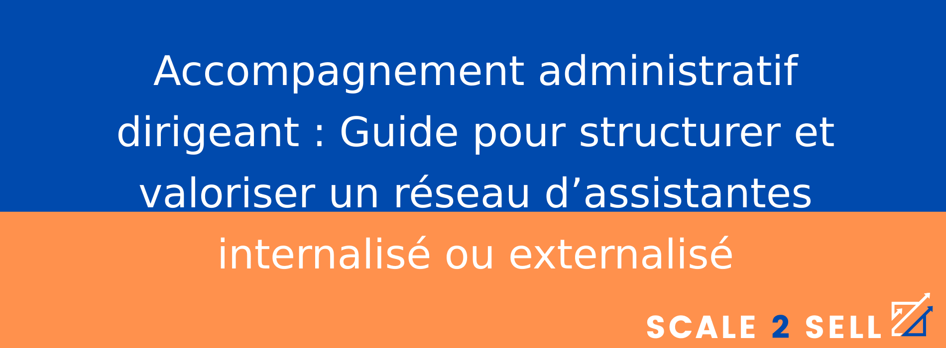 Accompagnement administratif dirigeant : Guide pour structurer et valoriser un réseau d’assistantes internalisé ou externalisé