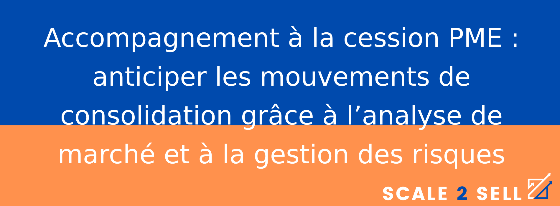 Accompagnement à la cession PME : anticiper les mouvements de consolidation grâce à l’analyse de marché et à la gestion des risques