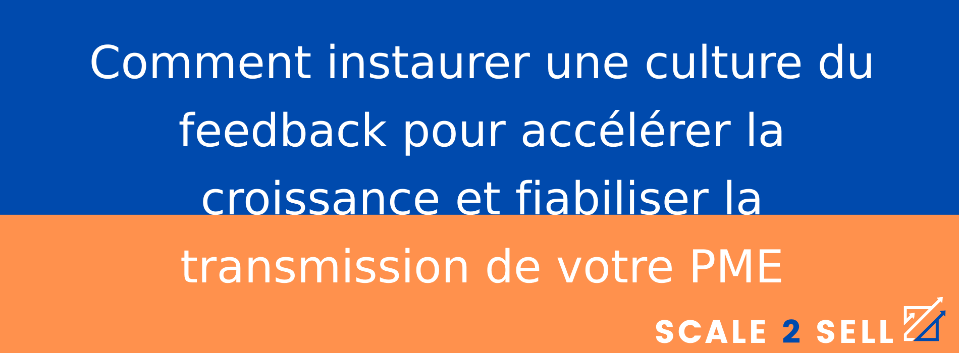 Comment instaurer une culture du feedback pour accélérer la croissance et fiabiliser la transmission de votre PME