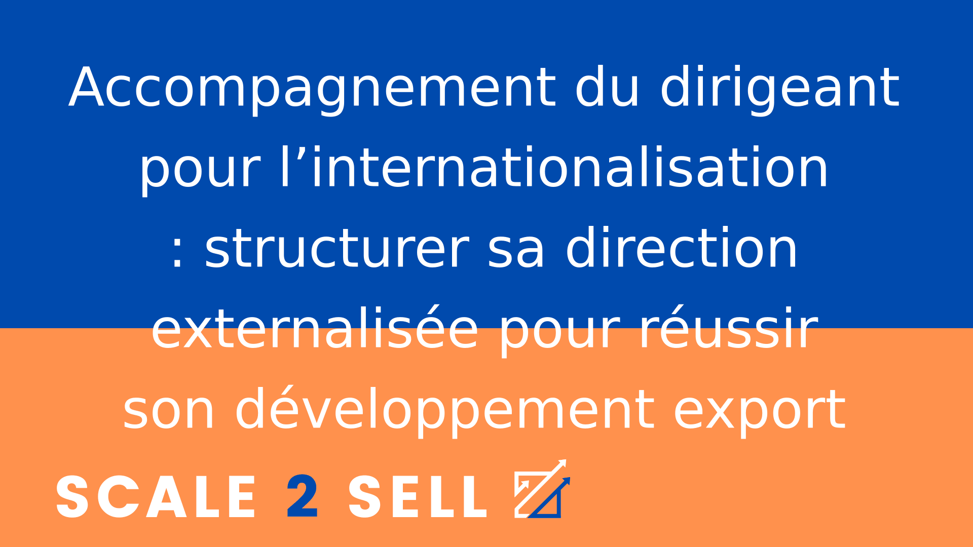Accompagnement du dirigeant pour l’internationalisation : structurer sa direction externalisée pour réussir son développement export
