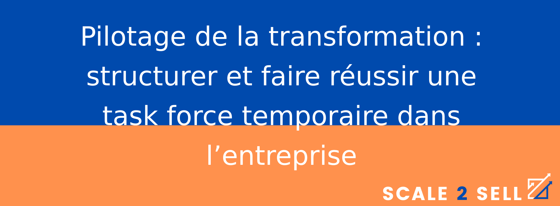 Pilotage de la transformation : structurer et faire réussir une task force temporaire dans l’entreprise