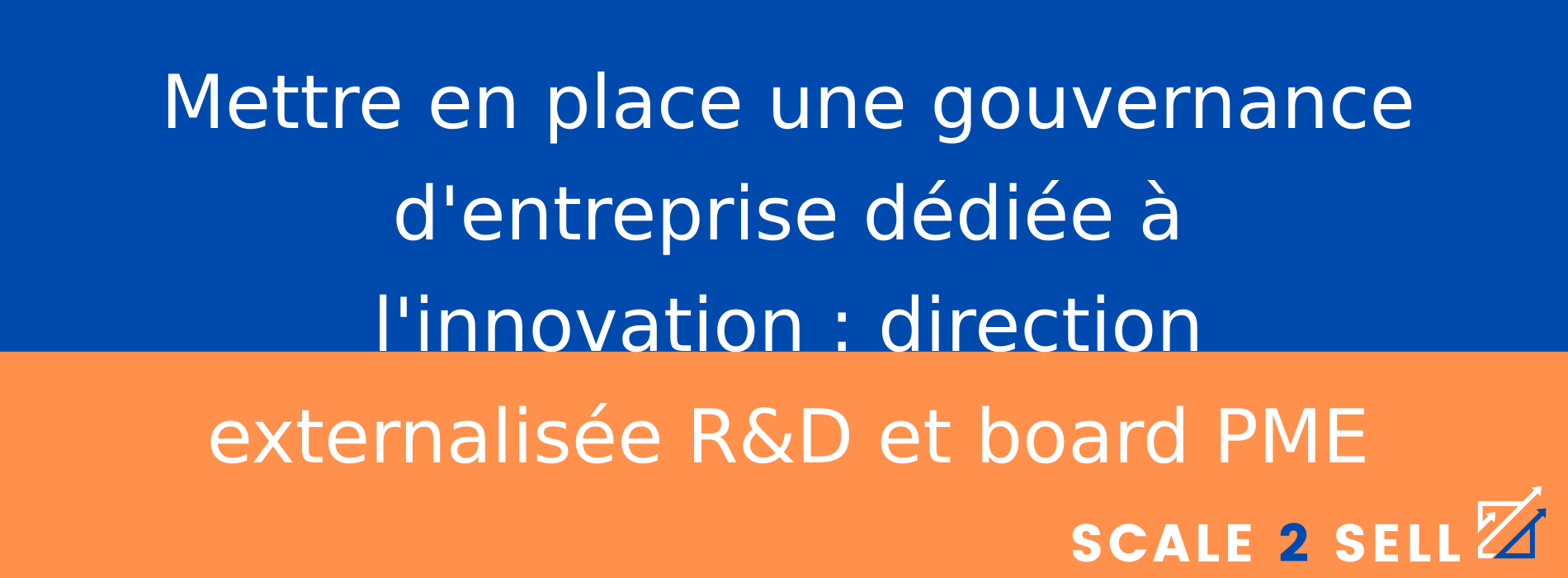 Mettre en place une gouvernance d'entreprise dédiée à l'innovation : direction externalisée R&D et board PME