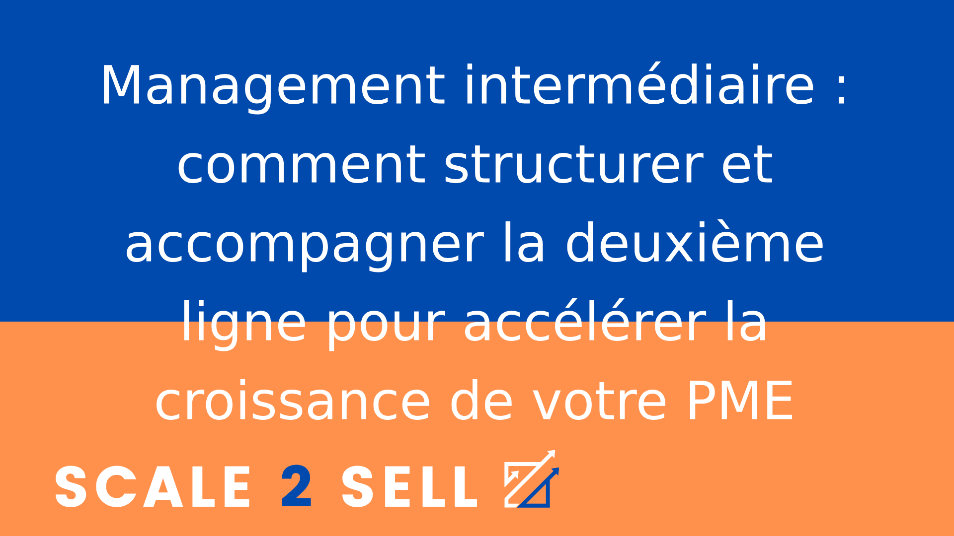 Management intermédiaire : comment structurer et accompagner la deuxième ligne pour accélérer la croissance de votre PME