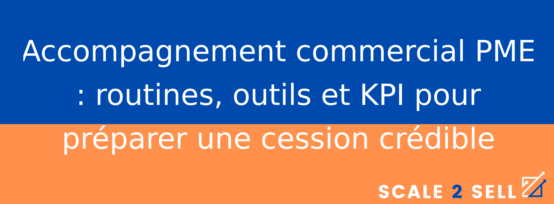 Accompagnement commercial PME : routines, outils et KPI pour préparer une cession crédible