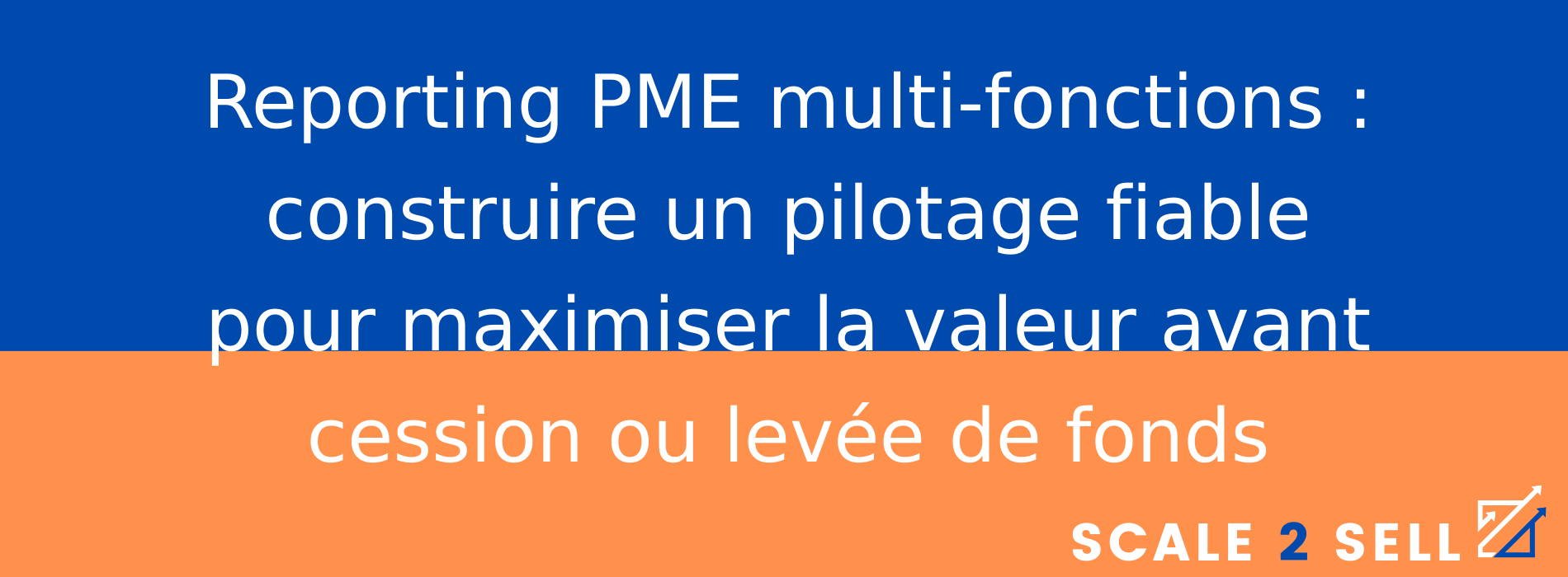 Reporting PME multi-fonctions : construire un pilotage fiable pour maximiser la valeur avant cession ou levée de fonds