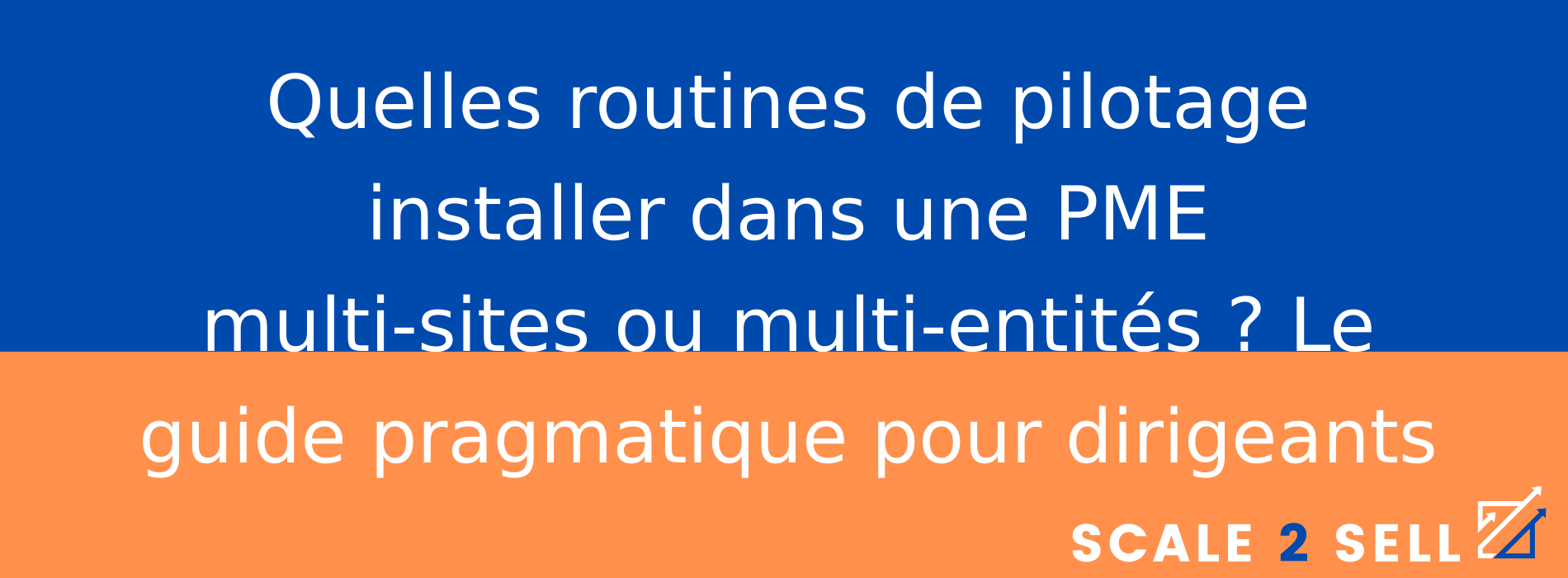 Quelles routines de pilotage installer dans une PME multi-sites ou multi-entités ? Le guide pragmatique pour dirigeants