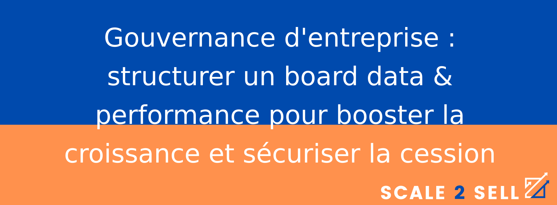 Gouvernance d'entreprise : structurer un board data & performance pour booster la croissance et sécuriser la cession