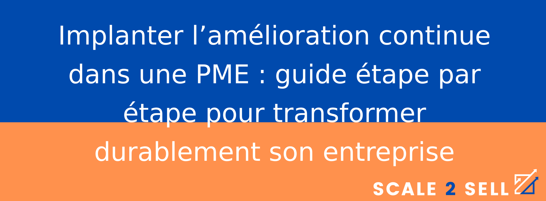 Implanter l’amélioration continue dans une PME : guide étape par étape pour transformer durablement son entreprise