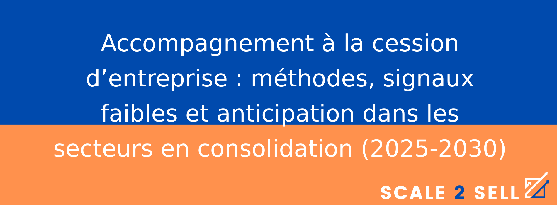 Accompagnement à la cession d’entreprise : méthodes, signaux faibles et anticipation dans les secteurs en consolidation (2025-2030)
