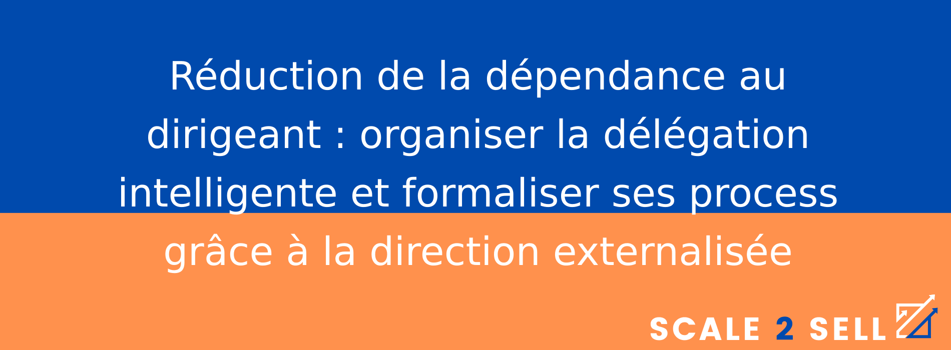 Réduction de la dépendance au dirigeant : organiser la délégation intelligente et formaliser ses process grâce à la direction externalisée