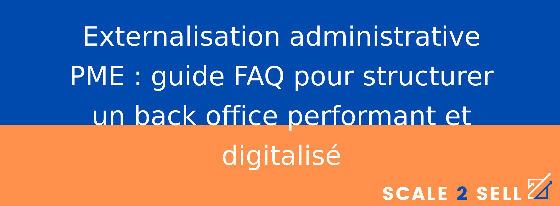 Externalisation administrative PME : guide FAQ pour structurer un back office performant et digitalisé
