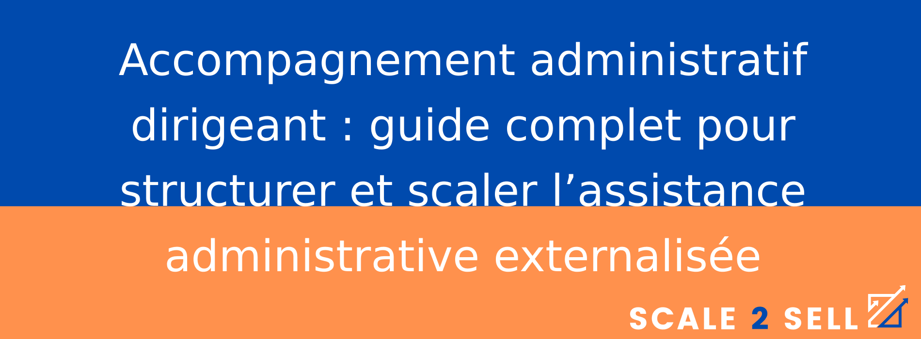 Accompagnement administratif dirigeant : guide complet pour structurer et scaler l’assistance administrative externalisée