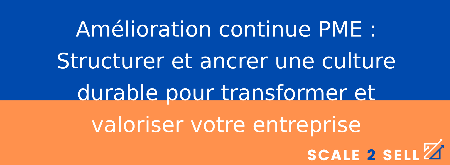 Amélioration continue PME : Structurer et ancrer une culture durable pour transformer et valoriser votre entreprise