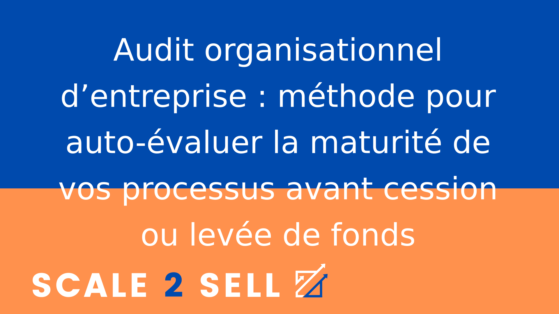 Audit organisationnel d’entreprise : méthode pour auto-évaluer la maturité de vos processus avant cession ou levée de fonds