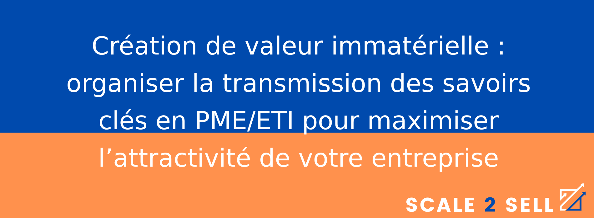Création de valeur immatérielle : organiser la transmission des savoirs clés en PME/ETI pour maximiser l’attractivité de votre entreprise