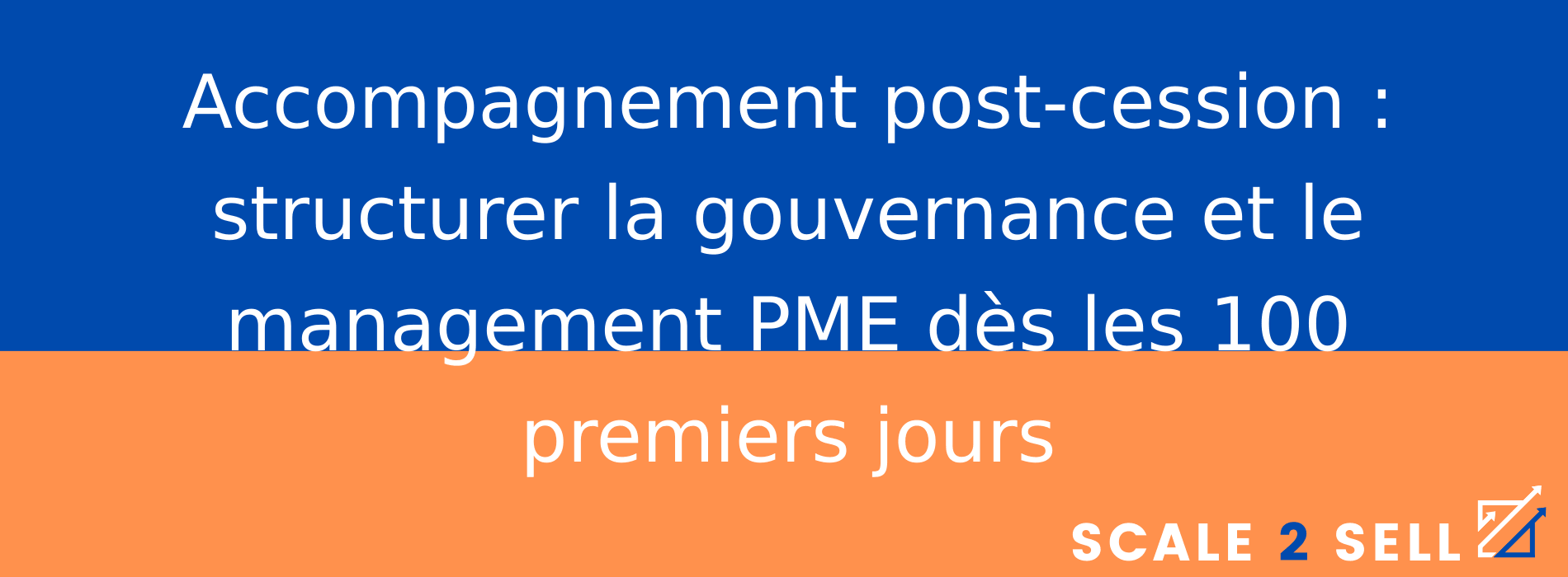 Accompagnement post-cession : structurer la gouvernance et le management PME dès les 100 premiers jours