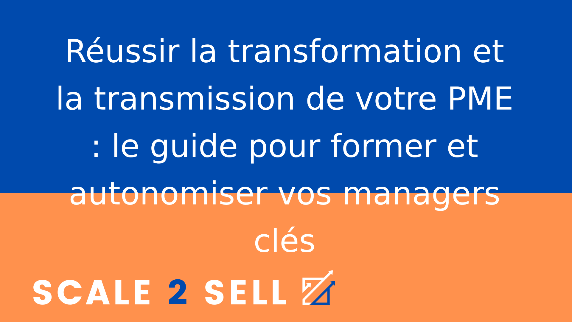 Réussir la transformation et la transmission de votre PME : le guide pour former et autonomiser vos managers clés