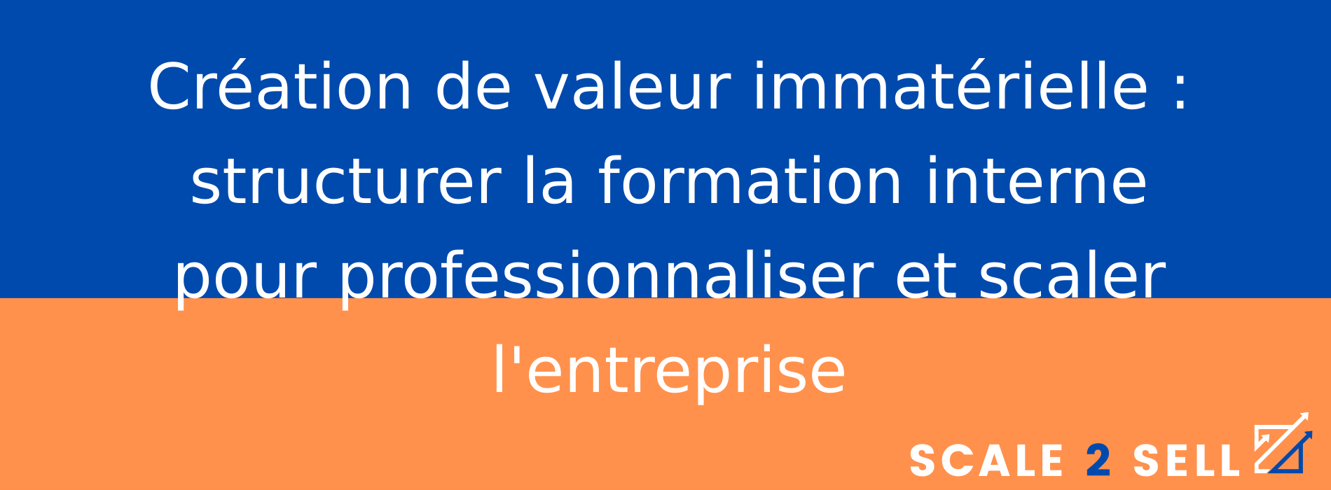 Création de valeur immatérielle : structurer la formation interne pour professionnaliser et scaler l'entreprise
