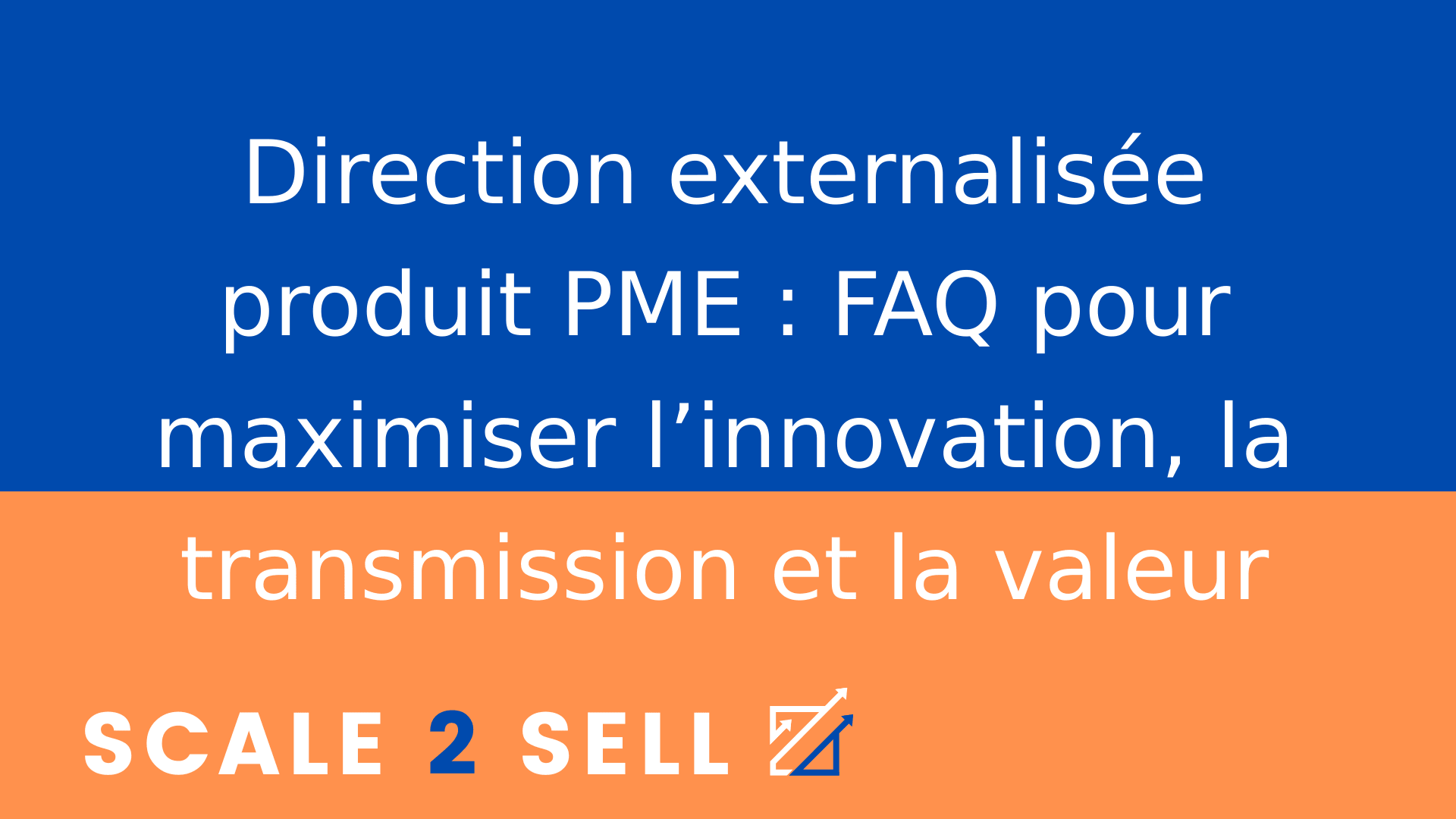 Direction externalisée produit PME : FAQ pour maximiser l’innovation, la transmission et la valeur