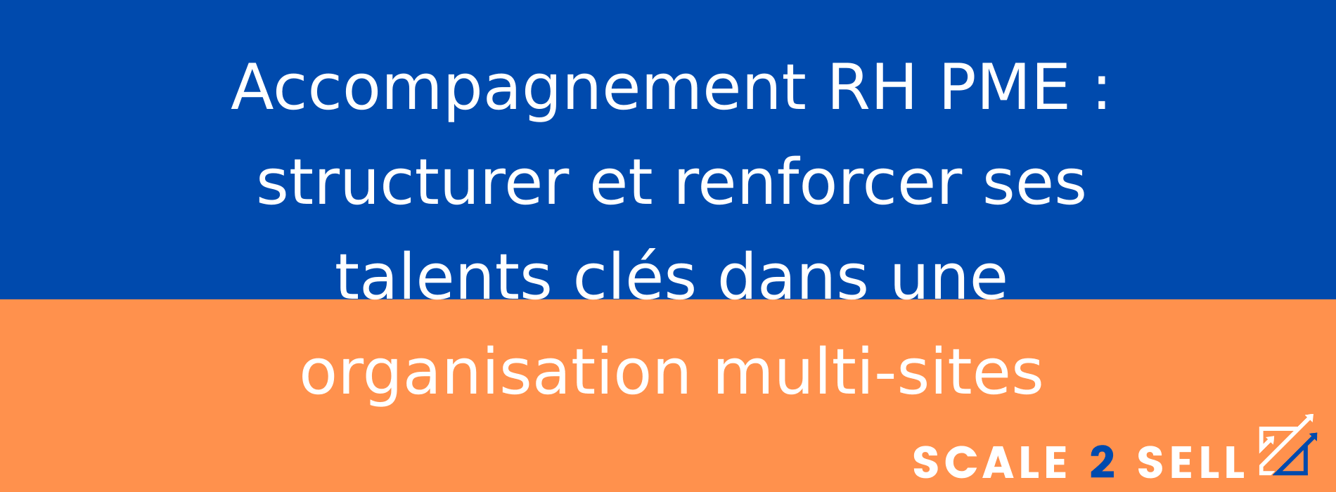 Accompagnement RH PME : structurer et renforcer ses talents clés dans une organisation multi-sites