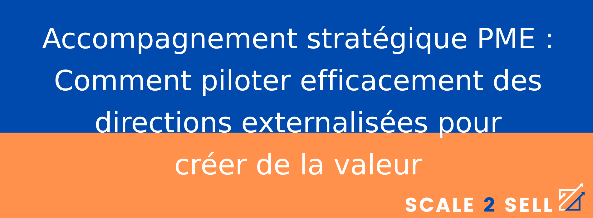 Accompagnement stratégique PME : Comment piloter efficacement des directions externalisées pour créer de la valeur