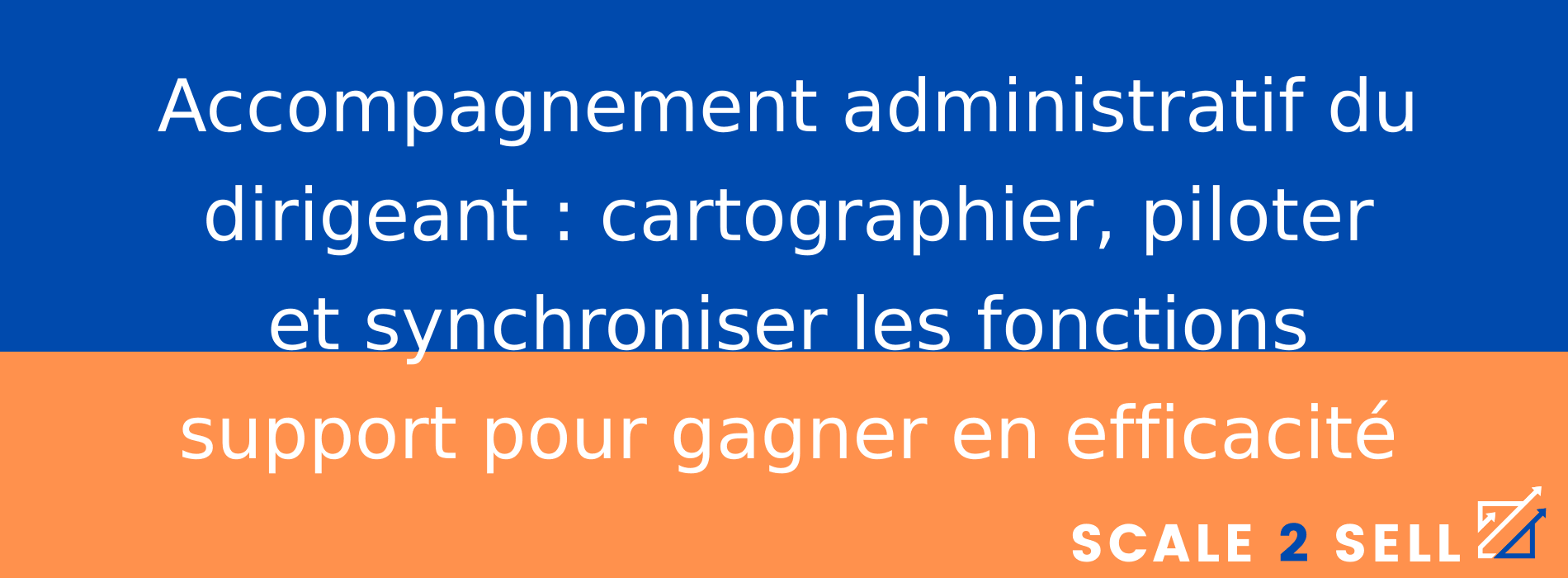 Accompagnement administratif du dirigeant : cartographier, piloter et synchroniser les fonctions support pour gagner en efficacité