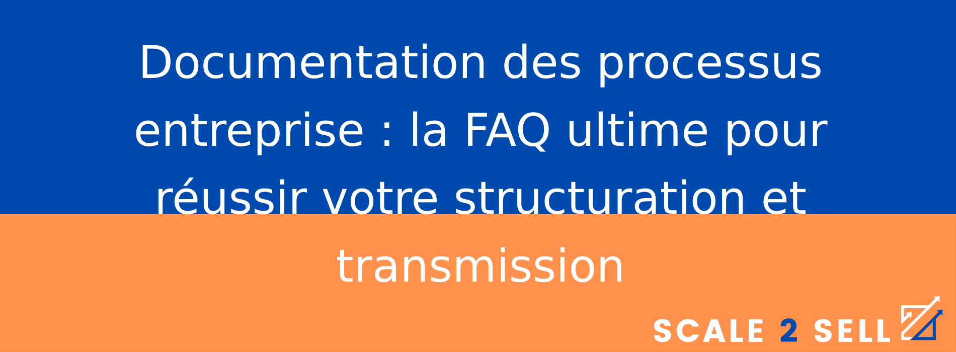 Documentation des processus entreprise : la FAQ ultime pour réussir votre structuration et transmission