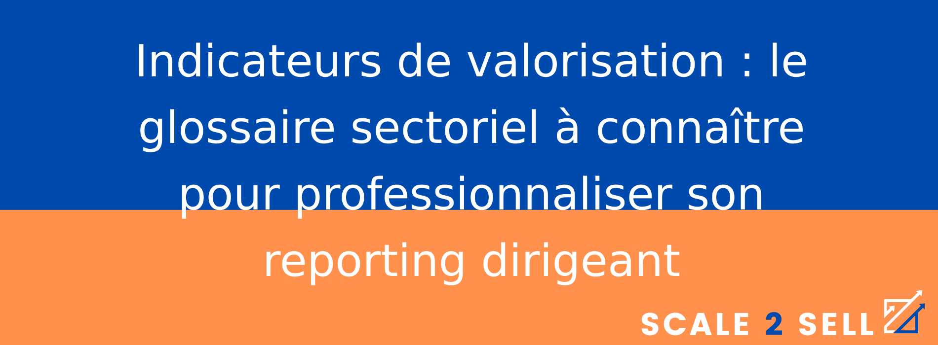 Indicateurs de valorisation : le glossaire sectoriel à connaître pour professionnaliser son reporting dirigeant
