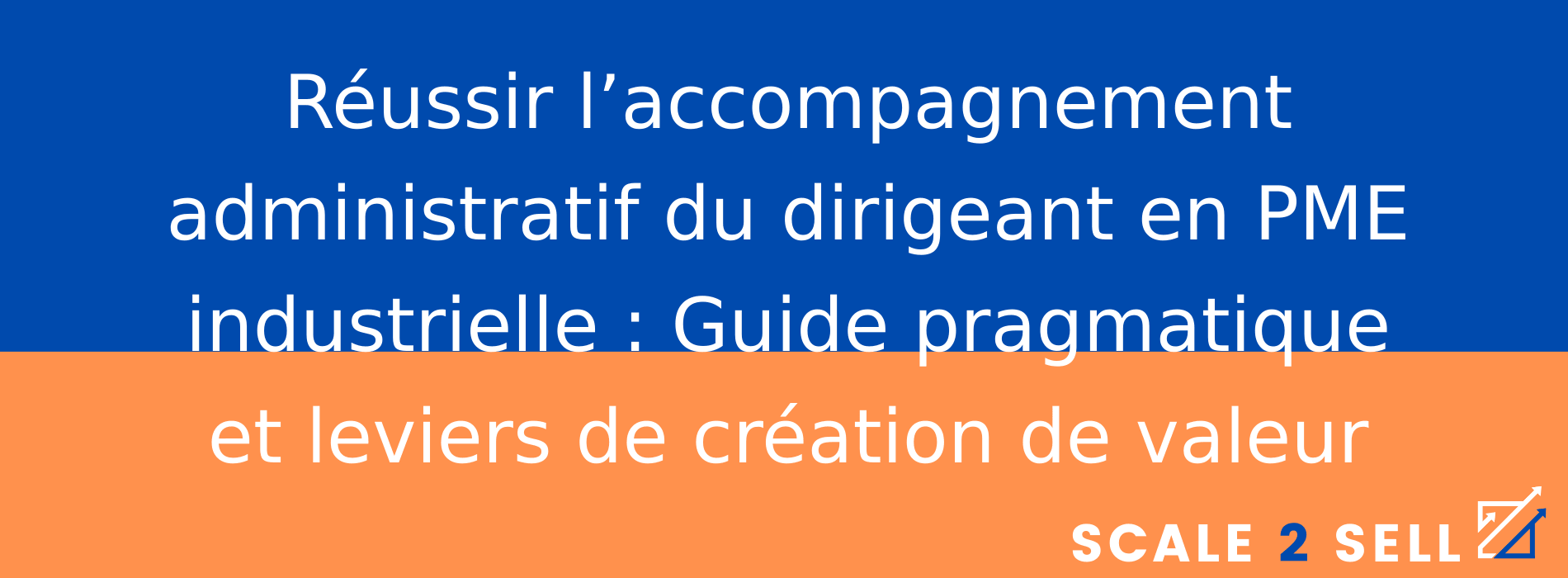Réussir l’accompagnement administratif du dirigeant en PME industrielle : Guide pragmatique et leviers de création de valeur
