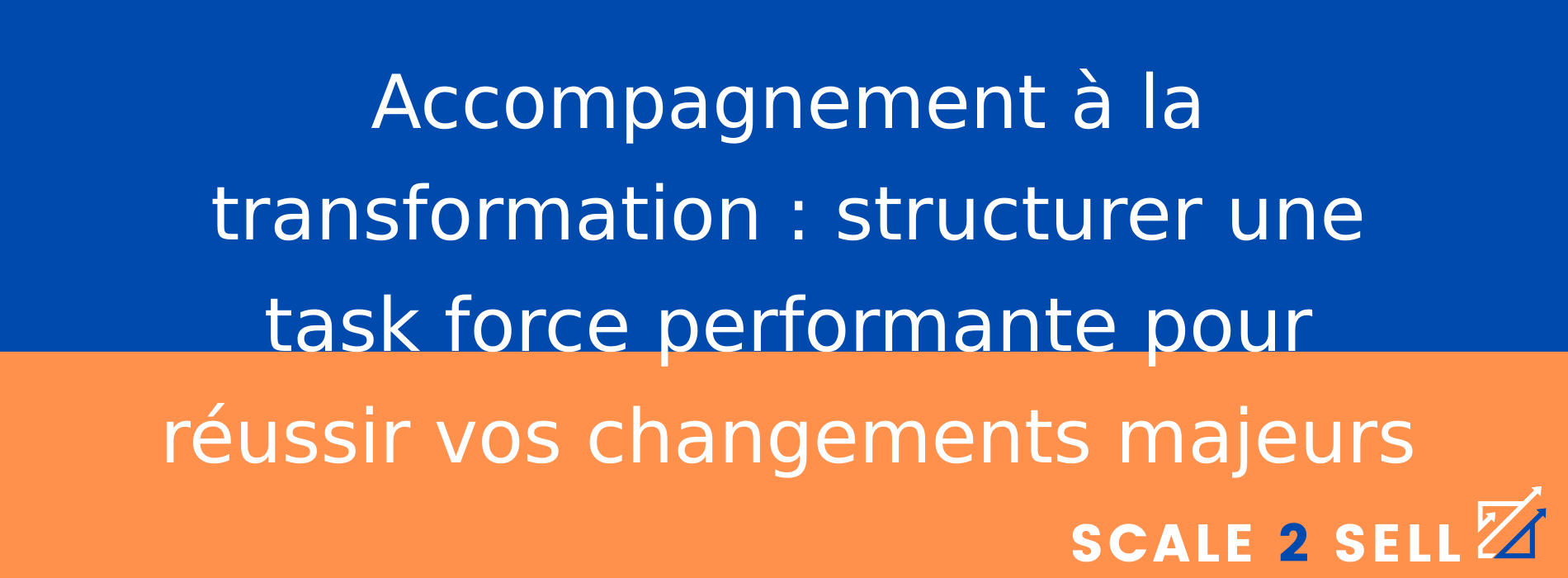Accompagnement à la transformation : structurer une task force performante pour réussir vos changements majeurs