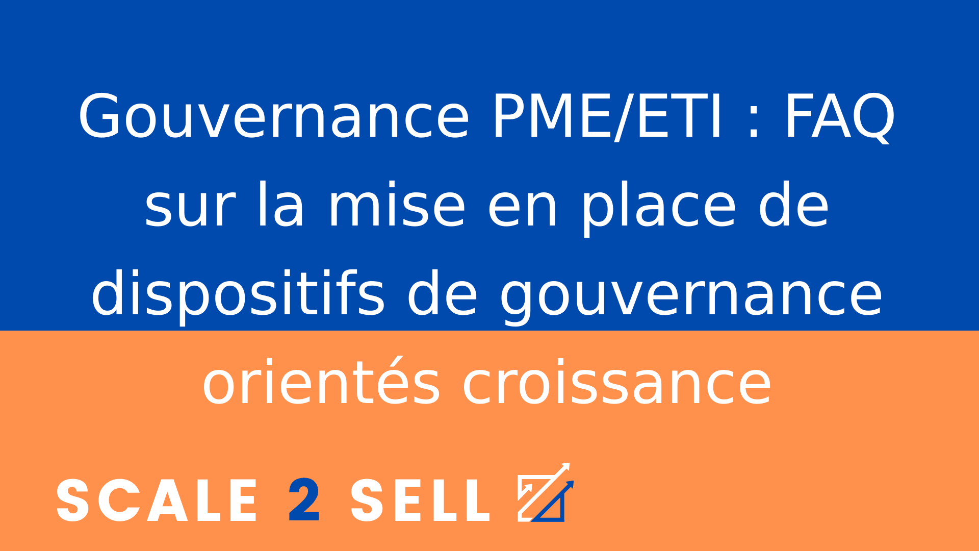 Gouvernance PME/ETI : FAQ sur la mise en place de dispositifs de gouvernance orientés croissance