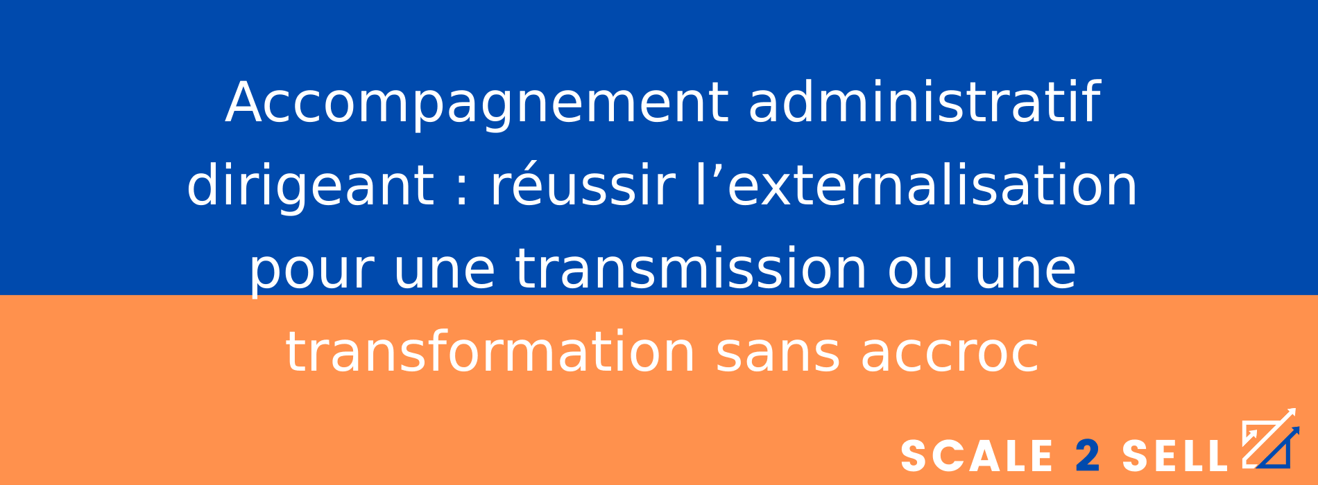 Accompagnement administratif dirigeant : réussir l’externalisation pour une transmission ou une transformation sans accroc