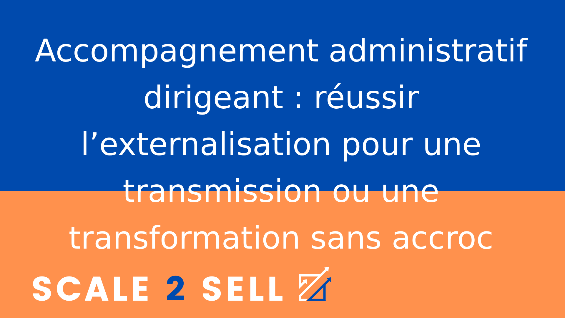 Accompagnement administratif dirigeant : réussir l’externalisation pour une transmission ou une transformation sans accroc