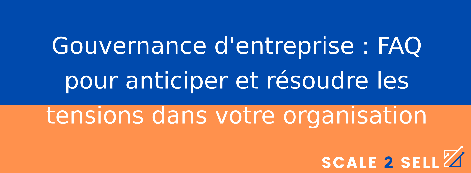 Gouvernance d'entreprise : FAQ pour anticiper et résoudre les tensions dans votre organisation
