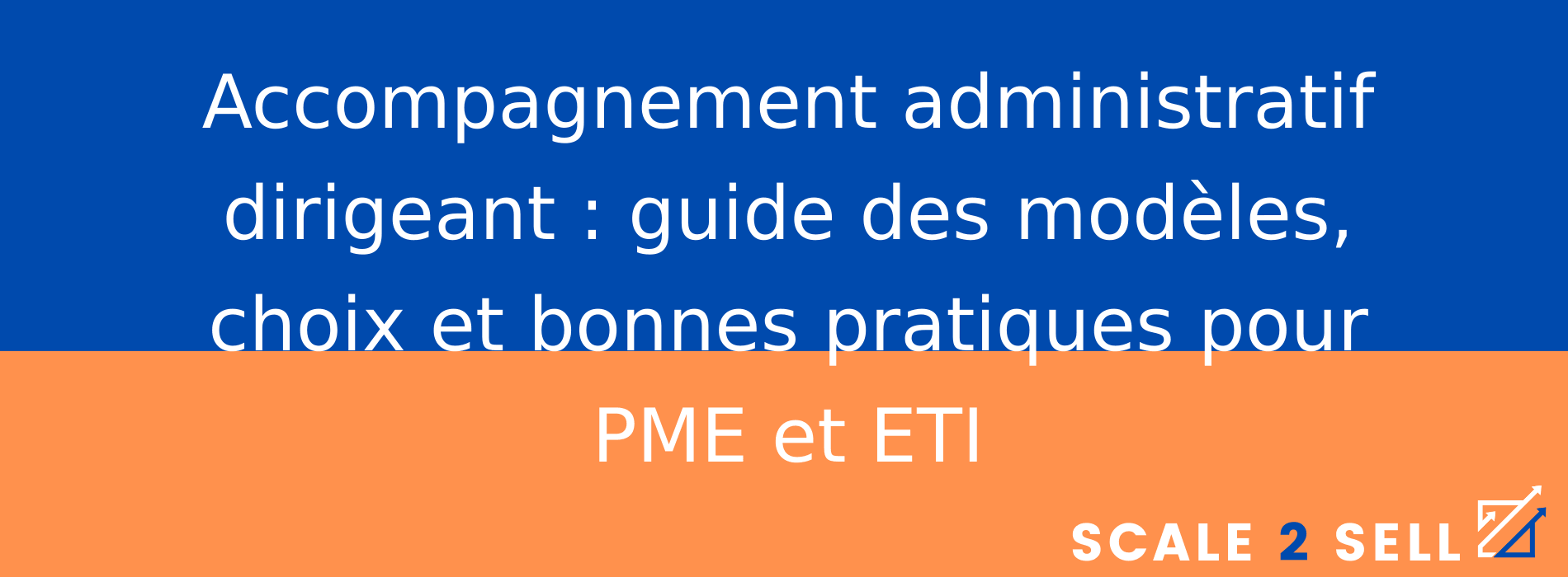 Accompagnement administratif dirigeant : guide des modèles, choix et bonnes pratiques pour PME et ETI