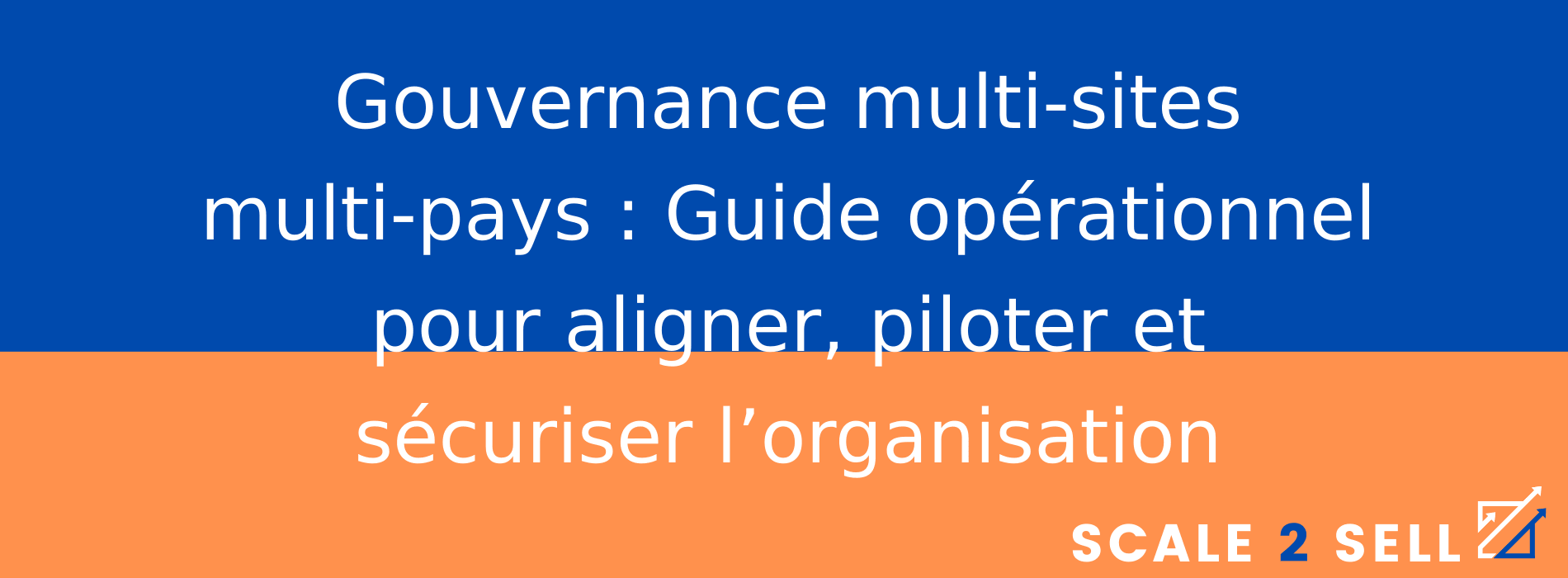 Gouvernance multi-sites multi-pays : Guide opérationnel pour aligner, piloter et sécuriser l’organisation