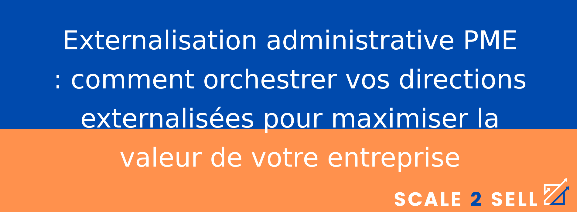 Externalisation administrative PME : comment orchestrer vos directions externalisées pour maximiser la valeur de votre entreprise