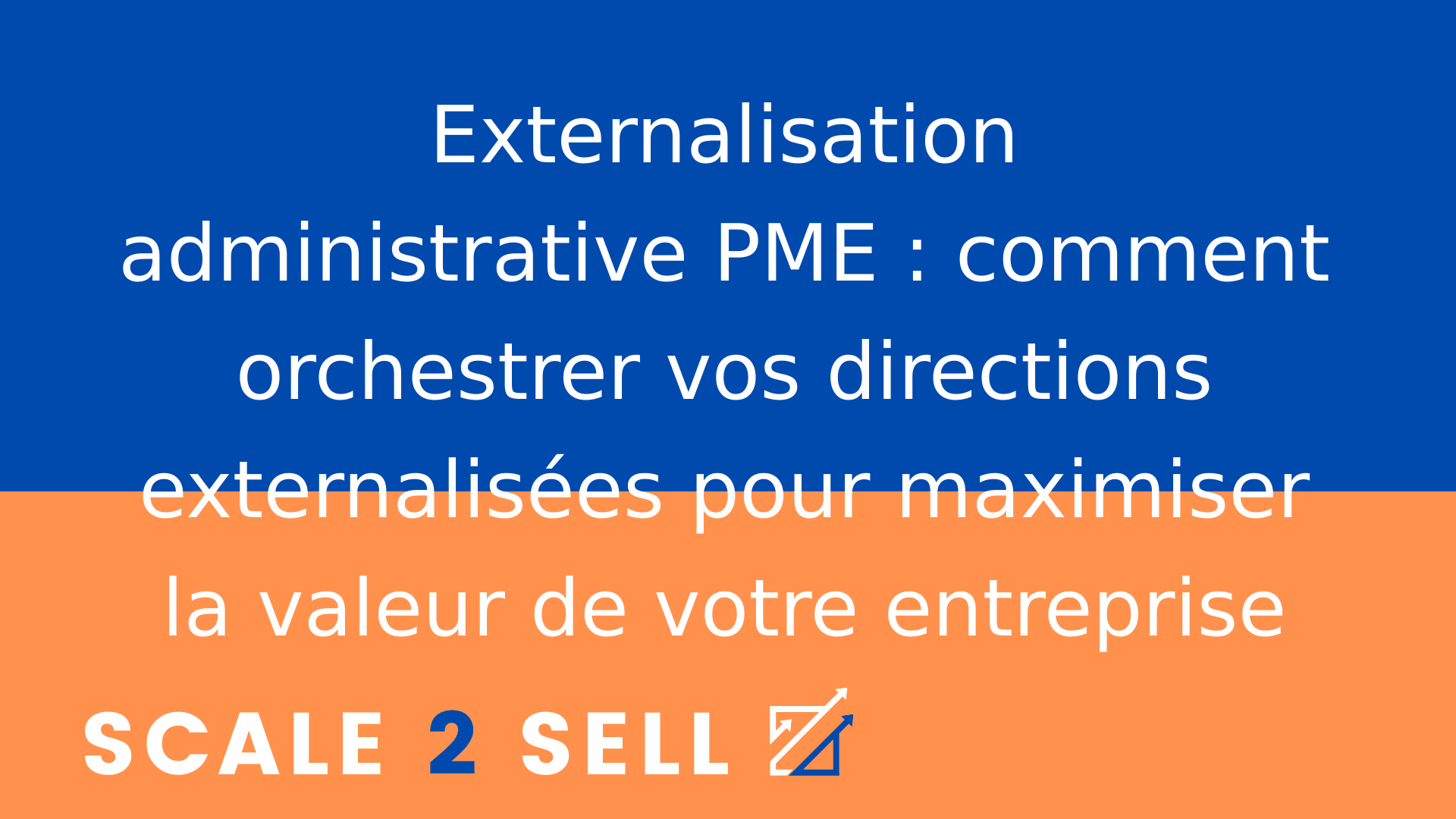 Externalisation administrative PME : comment orchestrer vos directions externalisées pour maximiser la valeur de votre entreprise