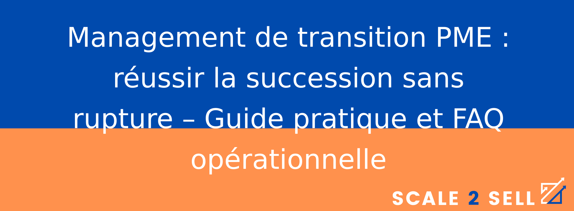 Management de transition PME : réussir la succession sans rupture – Guide pratique et FAQ opérationnelle