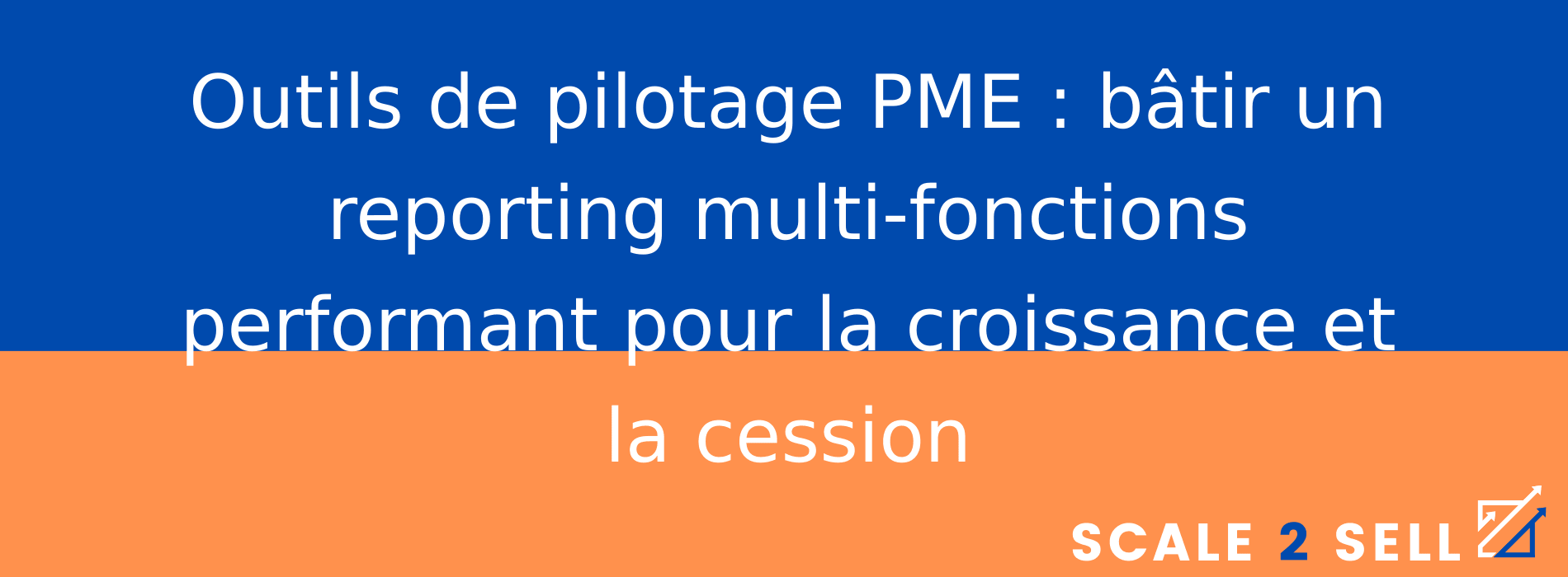 Outils de pilotage PME : bâtir un reporting multi-fonctions performant pour la croissance et la cession