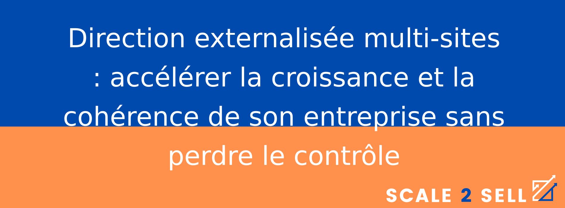 Direction externalisée multi-sites : accélérer la croissance et la cohérence de son entreprise sans perdre le contrôle