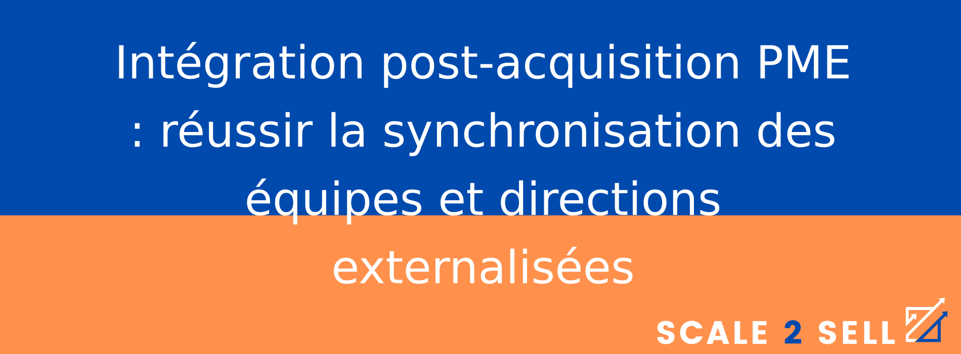 Intégration post-acquisition PME : réussir la synchronisation des équipes et directions externalisées