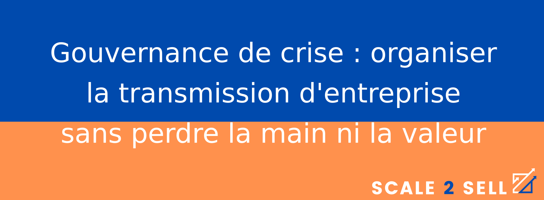 Gouvernance de crise : organiser la transmission d'entreprise sans perdre la main ni la valeur