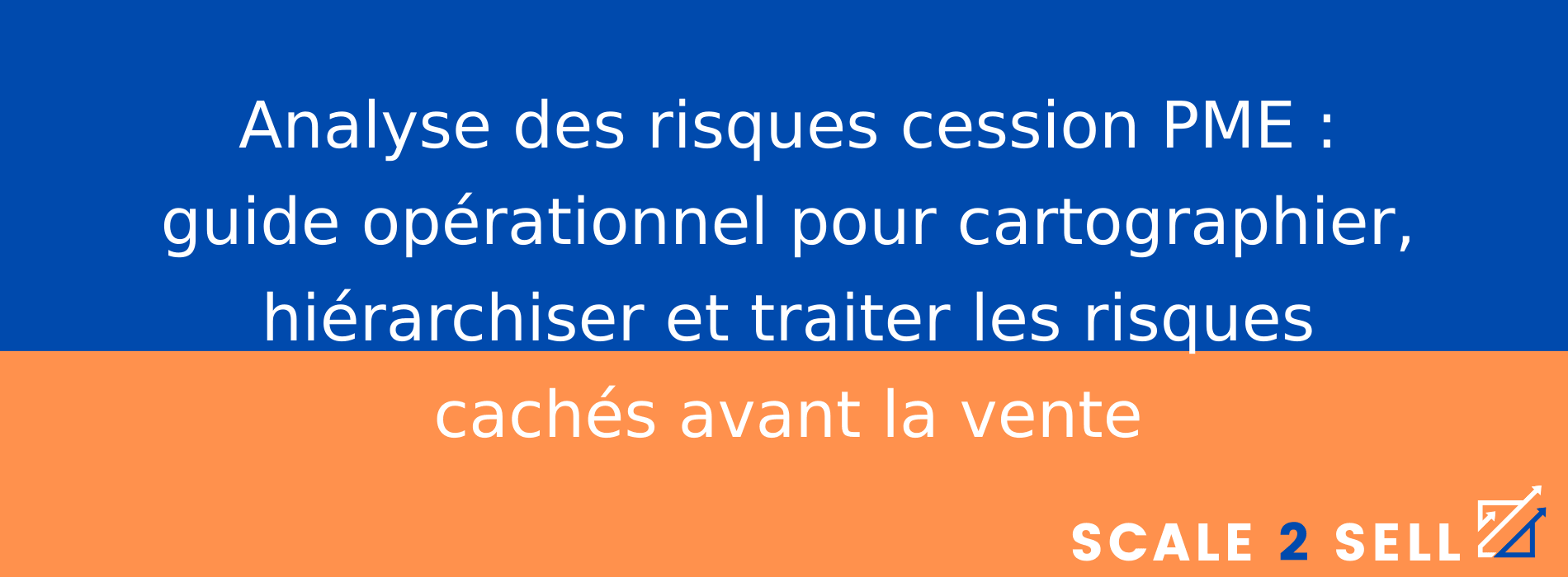 Analyse des risques cession PME : guide opérationnel pour cartographier, hiérarchiser et traiter les risques cachés avant la vente