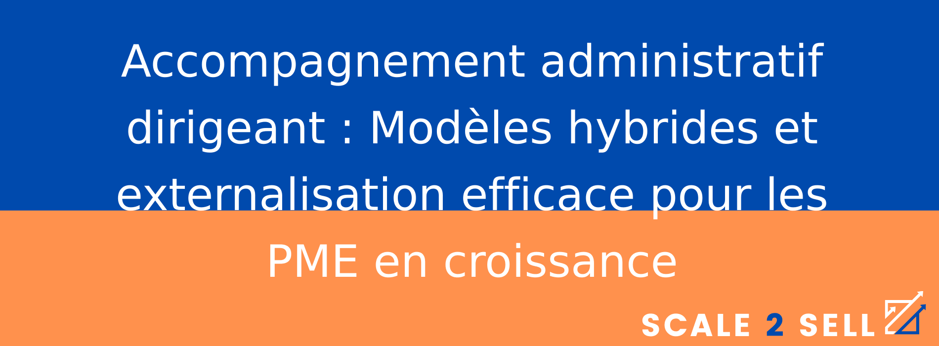 Accompagnement administratif dirigeant : Modèles hybrides et externalisation efficace pour les PME en croissance