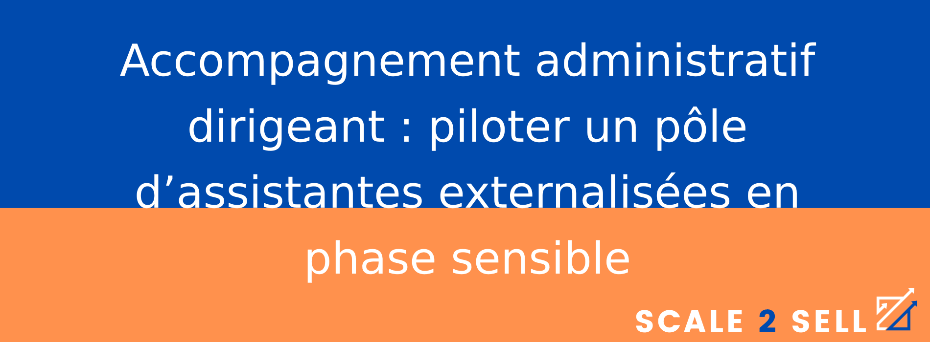 Accompagnement administratif dirigeant : piloter un pôle d’assistantes externalisées en phase sensible